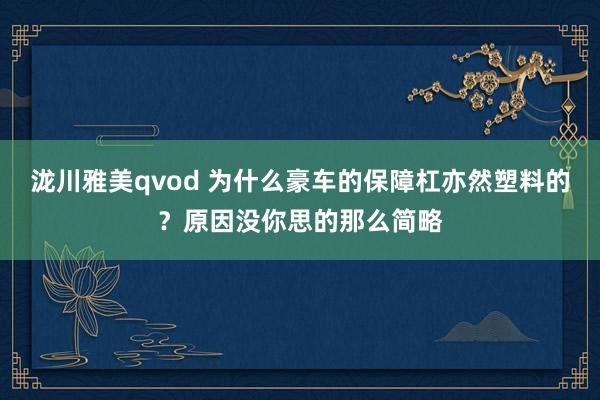 泷川雅美qvod 为什么豪车的保障杠亦然塑料的？原因没你思的那么简略