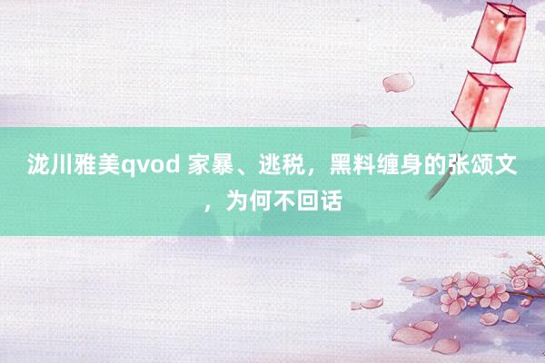 泷川雅美qvod 家暴、逃税，黑料缠身的张颂文，为何不回话